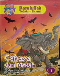 Rasulullah Teladan Utama : Cahaya dari Mekah ; Perjalanan Hidup Rasulullah SAW, dari Lahir Hingga Hijrah