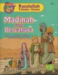 Rasulullah Teladan Utama : Madinah yang Bercahaya ; Perjalanan Hidup Rasulullah SAW, dari Hijrah Hingga Wafat