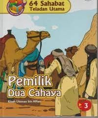 64 Sahabat Teladan Utama : Pemilik Dua Cahaya ; Kisah Utsman Bin Affan