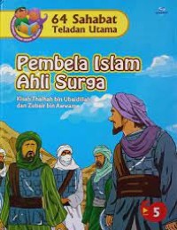 64 Sahabat Teladan Utama : Pembela Islam Ahli Surga ; Kisah Thalhah Bin Ubaidillah dan Zubair Bin Awwam