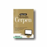 Buku Sakti Menulis Cerpen : Rambu-Rambu Harus Diperhatikan untuk Membuat Cerita Pendek yang Menarik dan Disukai Banyak Orang