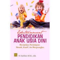 Edutainment Pendidikan Anak Usia Dini : Menciptakan Pembelajaran Menarik, Kreatif dan Menyenangkan