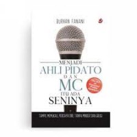 Menjadi Ahli Pidato dan MC Itu Ada Seninya : Tampil Memukau, Percaya Diri, Tanpa Minder dan Grogi