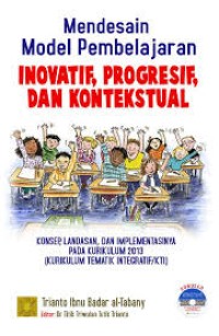 Mendesain Model Pembelajaran Inovatif, Progresif, dan Kontekstual: konsep, landasan, dan implementasinya pada kurikulum 2013 (kurikulum tematik integratif/kti)