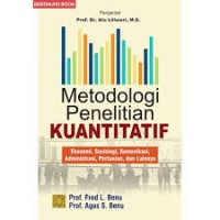 Metodologi Penelitian Kuantitatif :Ekonomi, Sosiologi, Komunikasi, Administrasi, Pertanian dan Lainnya