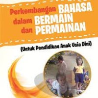 Perkembangan Bahasa dalam Bermain dan Permainan : Untuk Pendidikan Anak Usia Dini