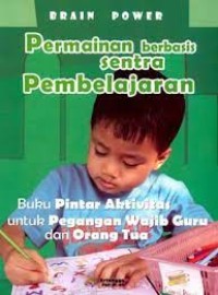 Brain Power : Permainan Berbasis Sentra Pembelajaran : Buku Pintar Aktivitas untuk Pegangan Wajib dan Orangtua