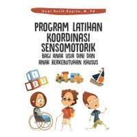 Program Latihan Koordinasi Sensomotorik : Bagi Anak Usia Dini dan Anak Berkebutuhan Khusus