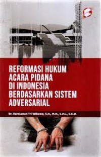 Reformasi Hukum Acara Pidana di Indonesia Berdasarkan Sistem Adversarial