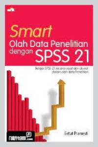 Smart Olah Data Penelitian dengan SPSS 21 :Belajar SPSS 21 Secara Cepat dan Akurat dalam Mengolah Data Penelitian