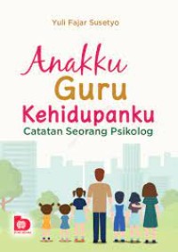 Anakku Guru Kehidupanku: Catatan Seorang Psikolog