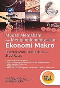 Mudah Memahami dan Mengimplementasikan Ekonomi Makro: disertai teori, soal diskusi, dan studi kasus