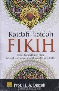 Kaidah-Kaidah Fikih : Kaidah-Kaidah Hukum Islam dalam Menyelesaikan Masalah-Masalah yang Praktis