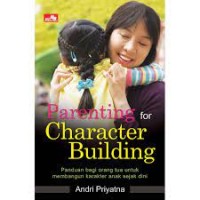 Parenting For Character Building : Panduan Bagi Orangtua untuk Membangun Karakter Anak Sejak Dini
